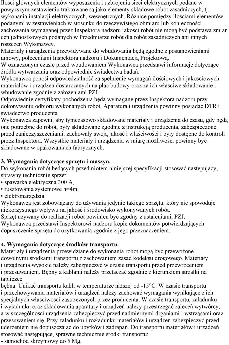 Różnice pomiędzy ilościami elementów podanymi w zestawieniach w stosunku do rzeczywistego obmiaru lub konieczności zachowania wymaganej przez Inspektora nadzoru jakości robót nie mogą być podstawą