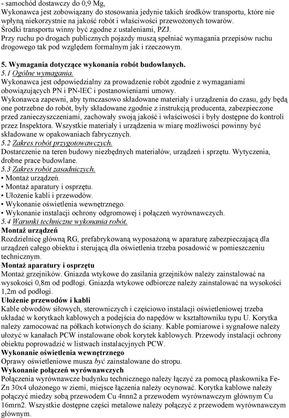 Wymagania dotyczące wykonania robót budowlanych. 5.1 Ogólne wymagania. Wykonawca jest odpowiedzialny za prowadzenie robót zgodnie z wymaganiami obowiązujących PN i PN-lEC i postanowieniami umowy.