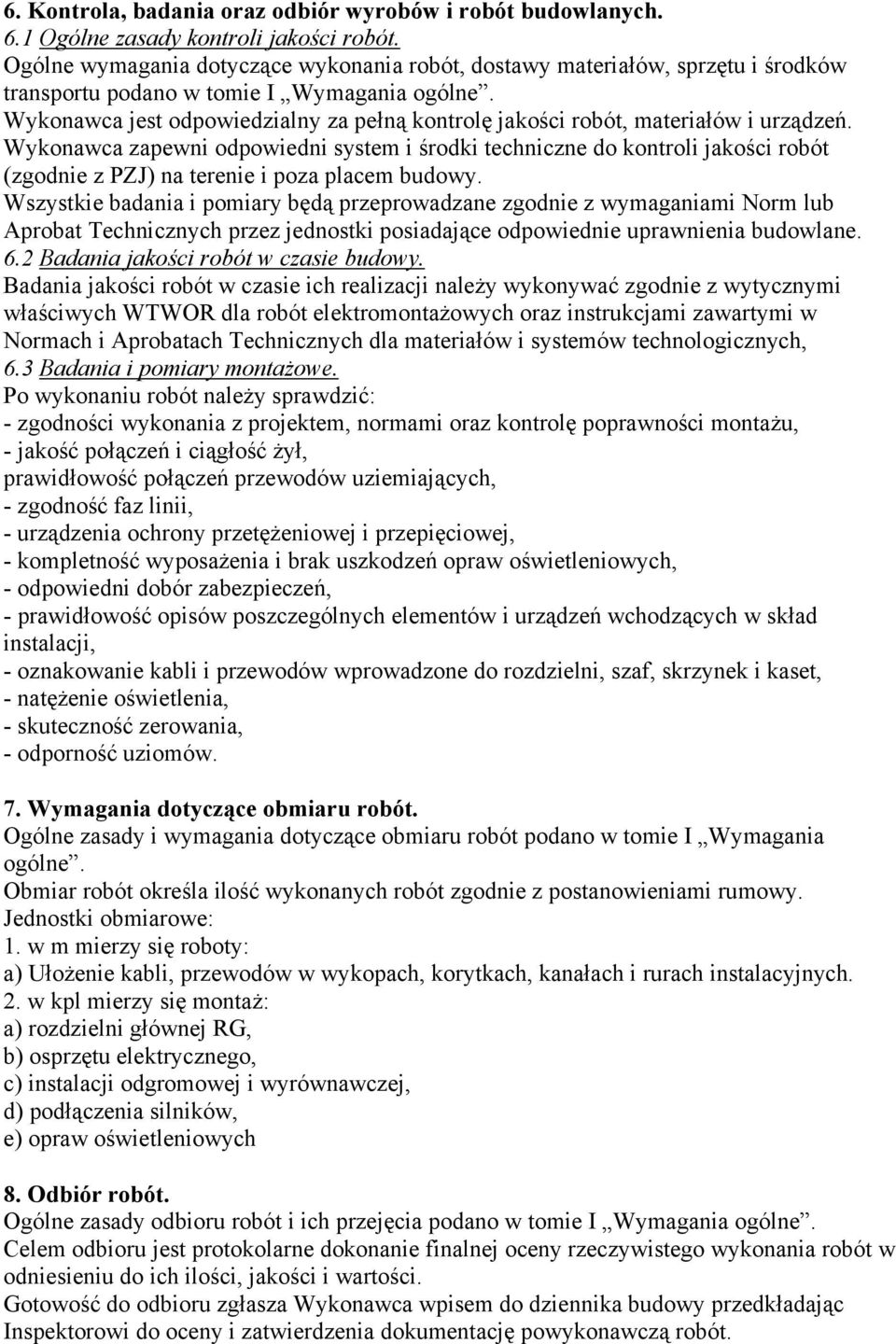 Wykonawca jest odpowiedzialny za pełną kontrolę jakości robót, materiałów i urządzeń.