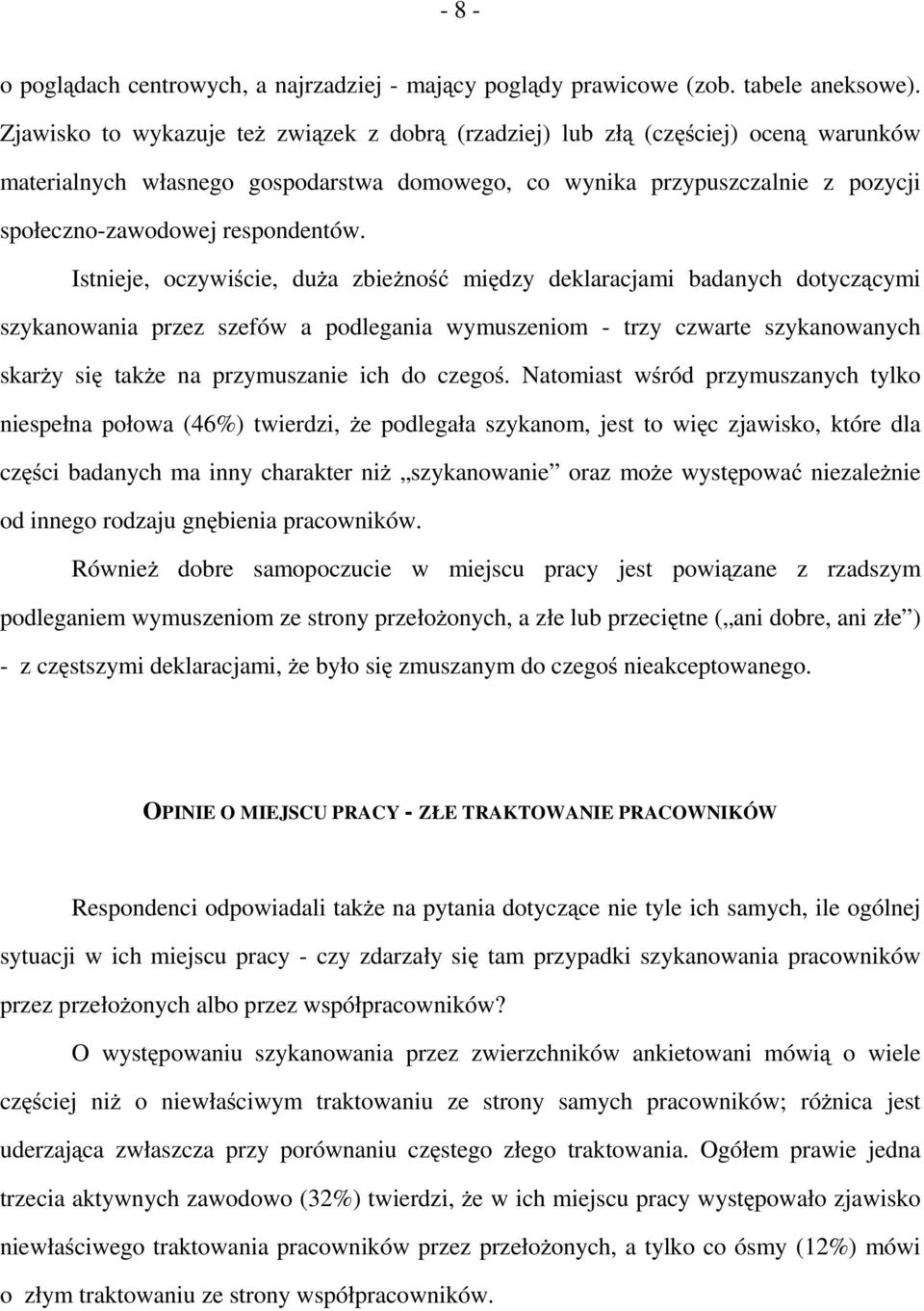 Istnieje, oczywiście, duża zbieżność między deklaracjami badanych dotyczącymi szykanowania przez szefów a podlegania wymuszeniom - trzy czwarte szykanowanych skarży się także na przymuszanie ich do