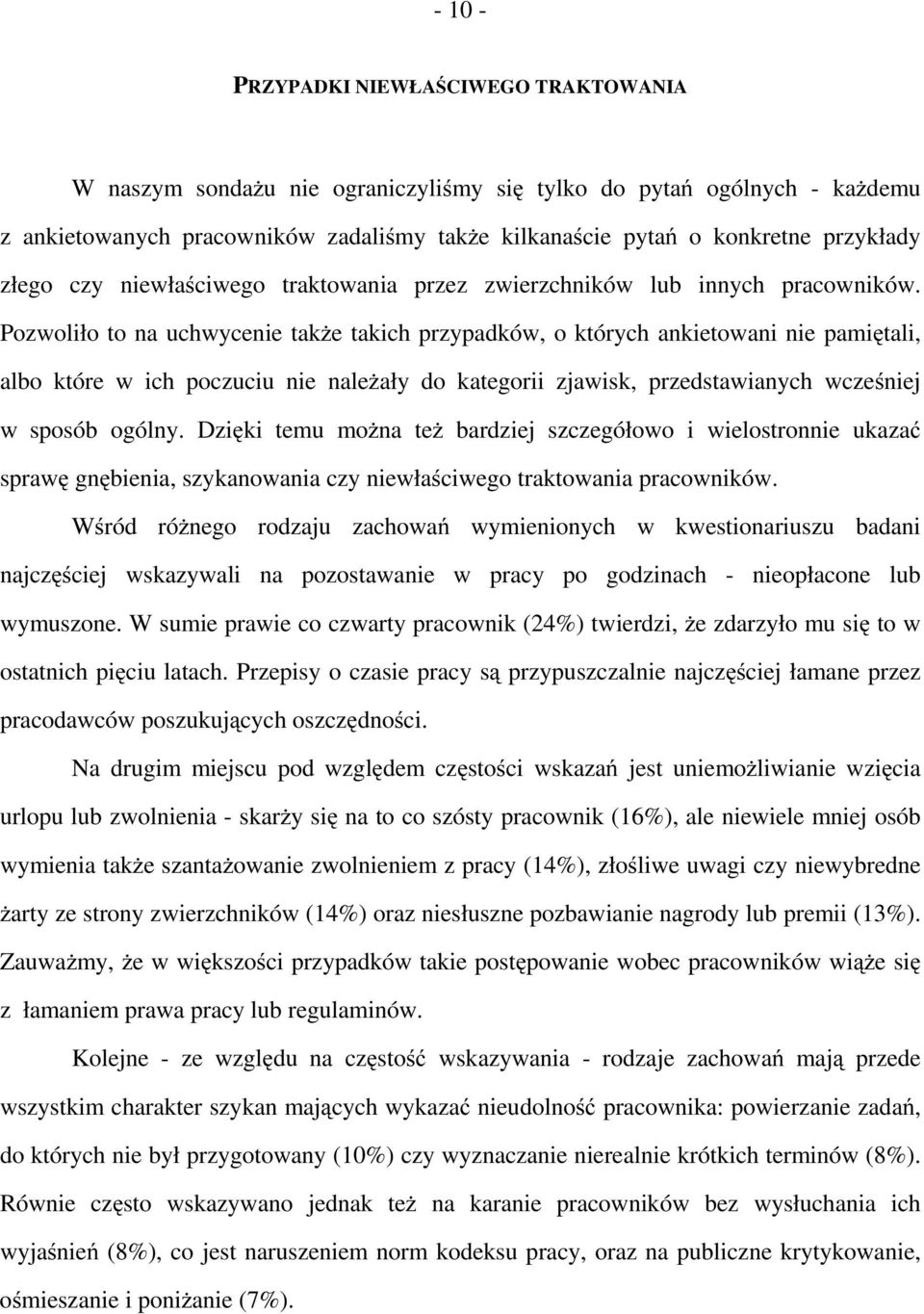 Pozwoliło to na uchwycenie także takich przypadków, o których ankietowani nie pamiętali, albo które w ich poczuciu nie należały do kategorii zjawisk, przedstawianych wcześniej w sposób ogólny.