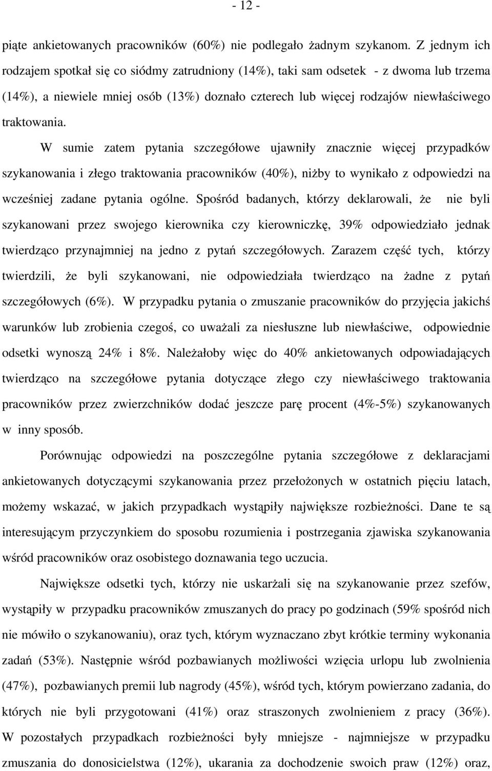 W sumie zatem pytania szczegółowe ujawniły znacznie więcej przypadków szykanowania i złego traktowania pracowników (40%), niżby to wynikało z odpowiedzi na wcześniej zadane pytania ogólne.