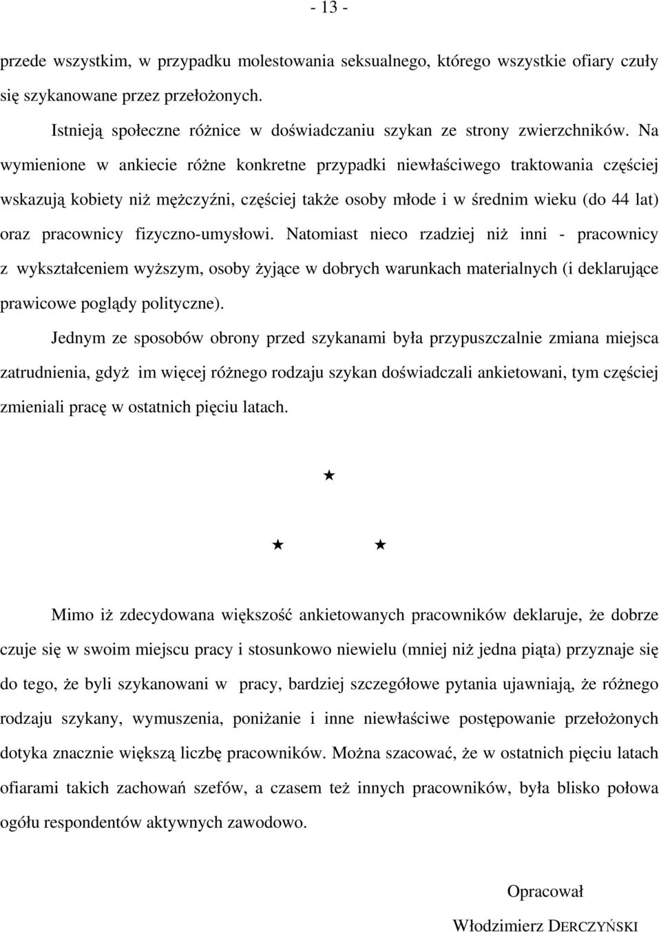 Na wymienione w ankiecie różne konkretne przypadki niewłaściwego traktowania częściej wskazują kobiety niż mężczyźni, częściej także osoby młode i w średnim wieku (do 44 lat) oraz pracownicy