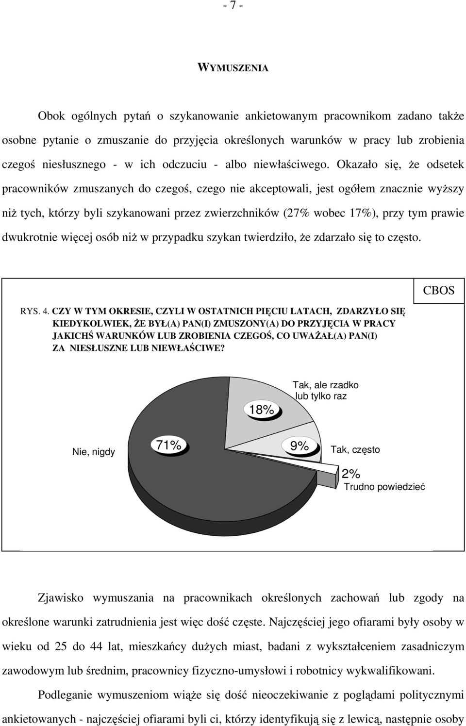 Okazało się, że odsetek pracowników zmuszanych do czegoś, czego nie akceptowali, jest ogółem znacznie wyższy niż tych, którzy byli szykanowani przez zwierzchników (27% wobec 17%), przy tym prawie