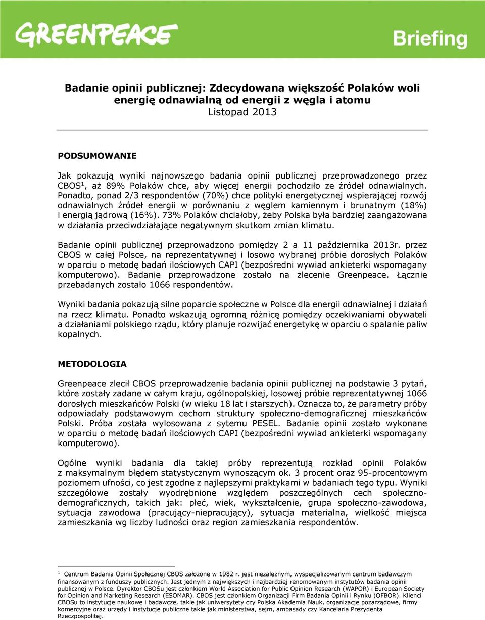 Ponadto, ponad 2/3 respondentów (70%) chce polityki energetycznej wspierającej rozwój odnawialnych źródeł energii w porównaniu z węglem kamiennym i brunatnym (18%) i energią jądrową (16%).