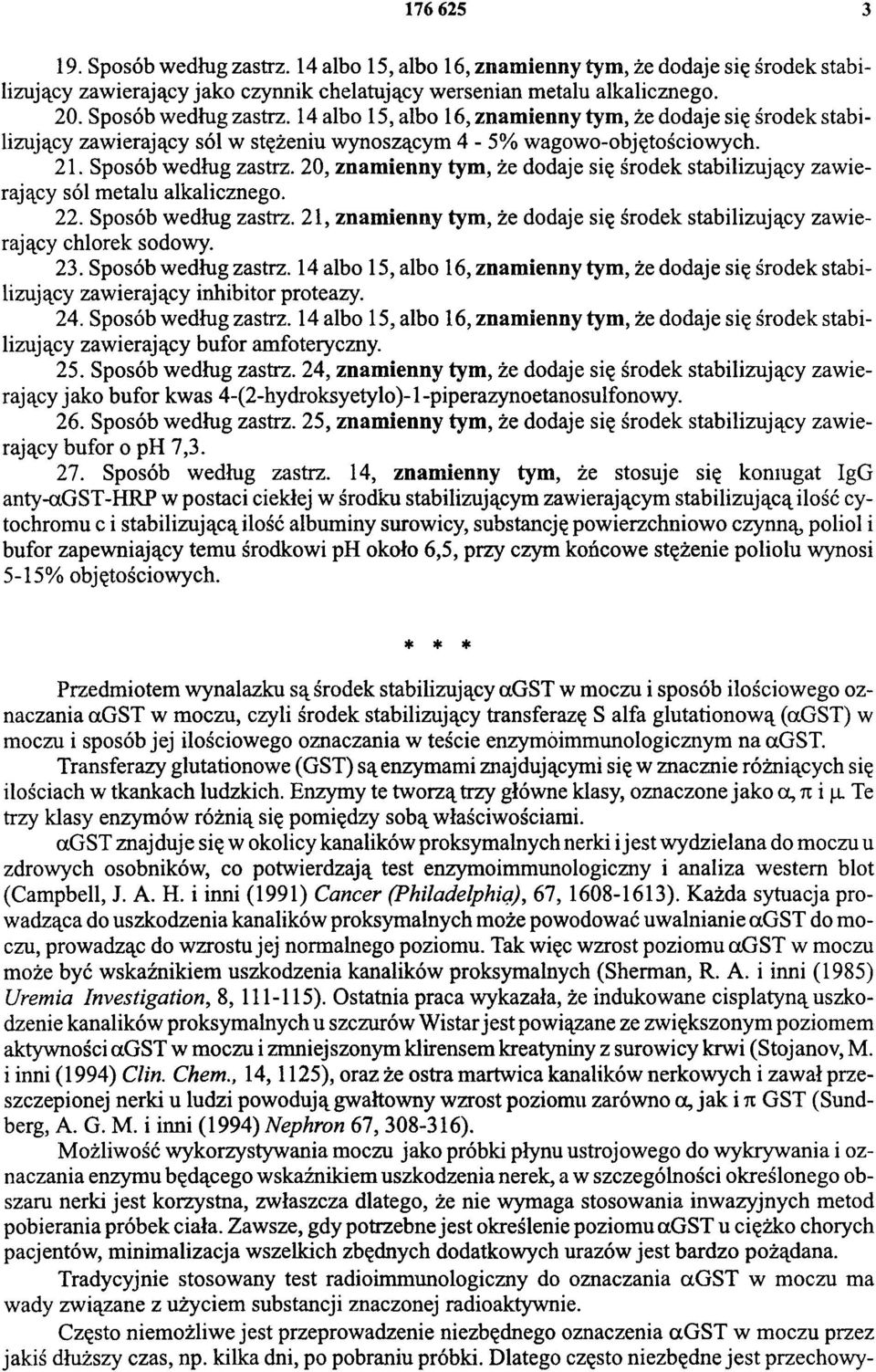 23. Sposób według zastrz. 14 albo 15, albo 16, znamienny tym, że dodaje się środek stabilizujący zawierający inhibitor proteazy. 24. Sposób według zastrz. 14 albo 15, albo 16, znamienny tym, że dodaje się środek stabilizujący zawierający bufor amfoteryczny.