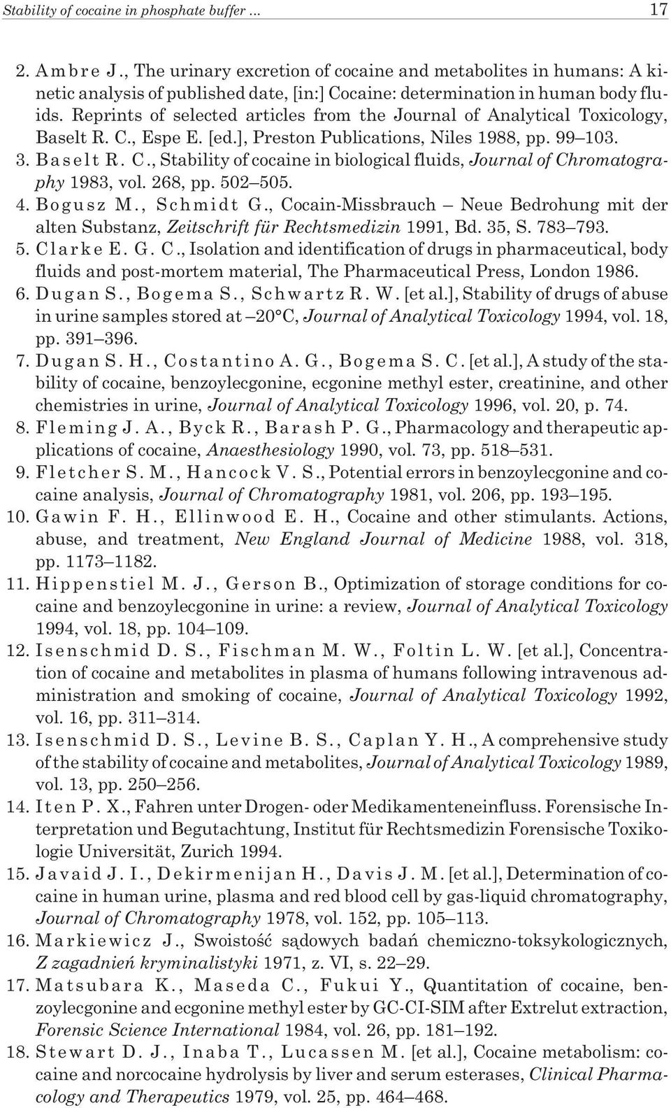 Reprints of selected articles from the Journal of Analytical Toxicology, Baselt R. C., Espe E. [ed.], Preston Publications, Niles 1988, pp. 99 103. 3. B a s e l t R. C., Stability of cocaine in biological fluids, Journal of Chromatography 1983, vol.