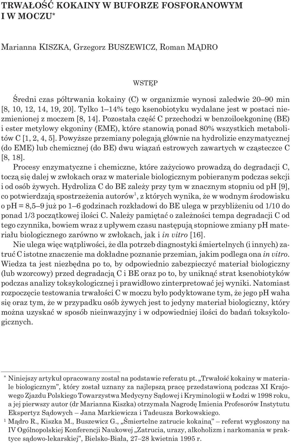 Pozosta³a czêœæ C przechodzi w benzoiloekgoninê (BE) i ester metylowy ekgoniny (EME), które stanowi¹ ponad 80% wszystkich metabolitów C [1, 2, 4, 5].