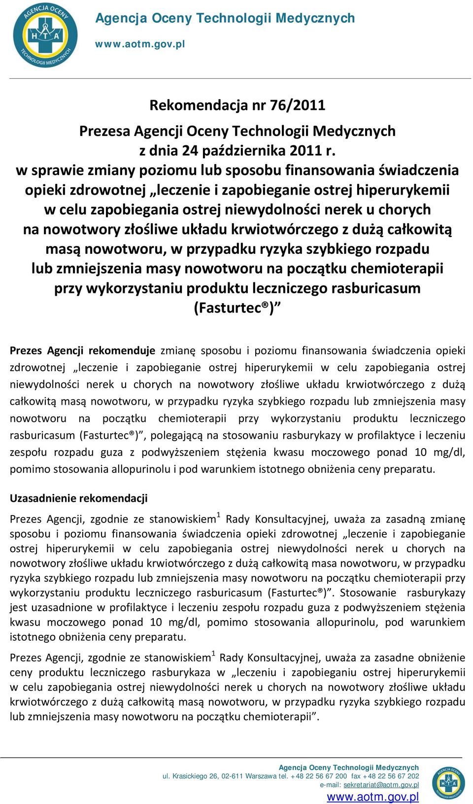 złośliwe układu krwiotwórczego z dużą całkowitą masą nowotworu, w przypadku ryzyka szybkiego rozpadu lub zmniejszenia masy nowotworu na początku chemioterapii przy wykorzystaniu produktu leczniczego