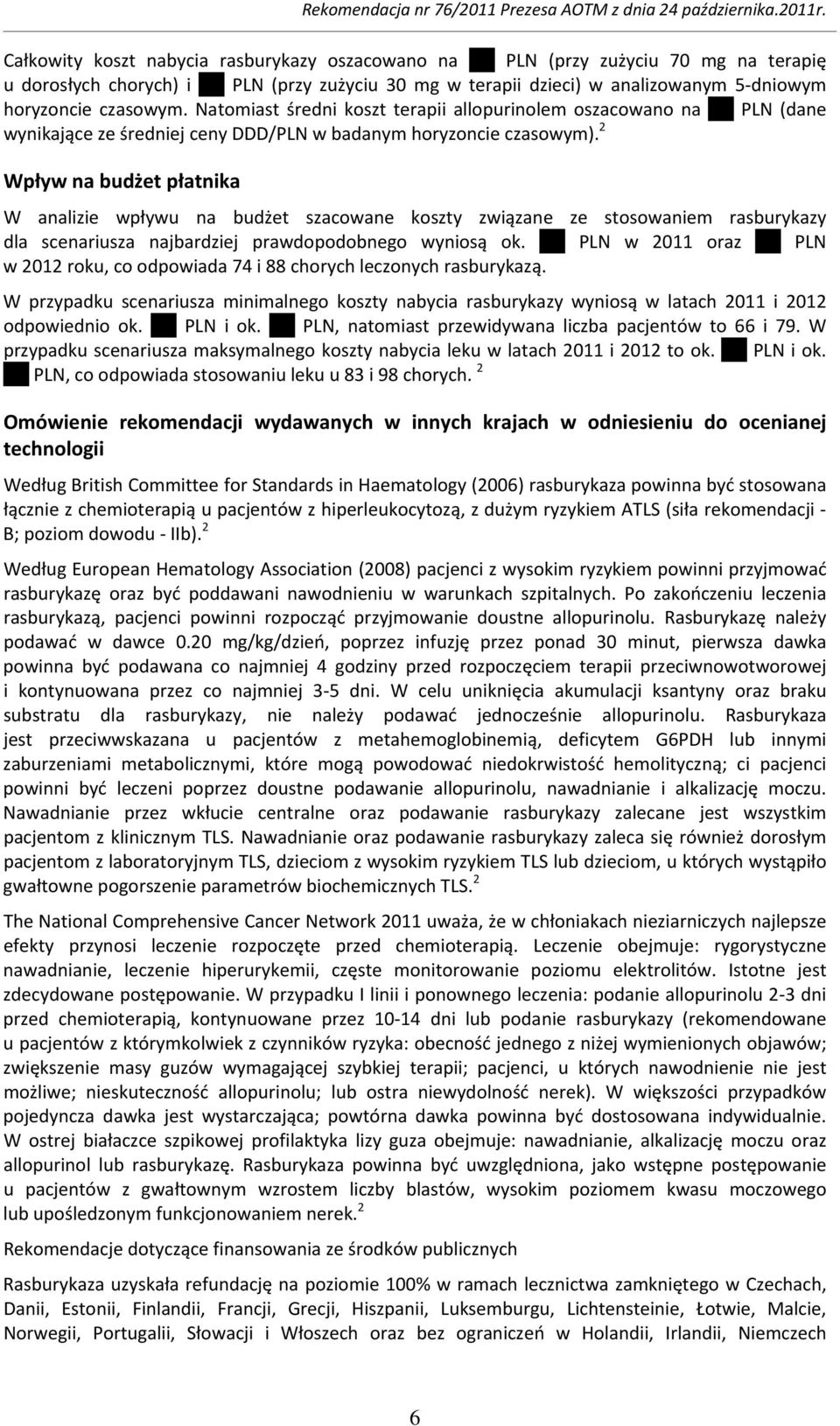 2 Wpływ na budżet płatnika W analizie wpływu na budżet szacowane koszty związane ze stosowaniem rasburykazy dla scenariusza najbardziej prawdopodobnego wyniosą ok.