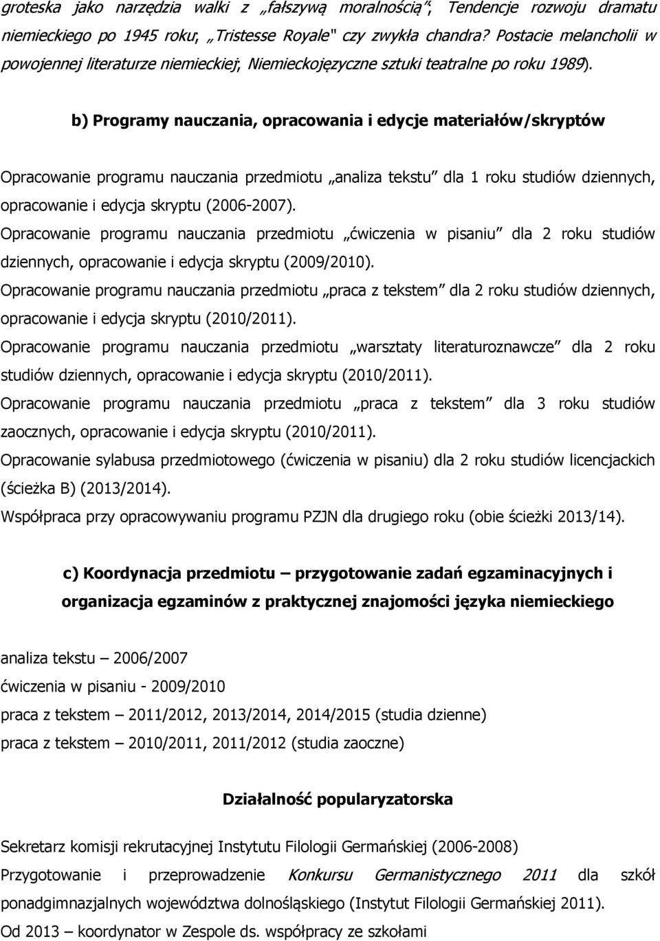 b) Programy nauczania, opracowania i edycje materiałów/skryptów Opracowanie programu nauczania przedmiotu analiza tekstu dla 1 roku studiów dziennych, opracowanie i edycja skryptu (2006-2007).