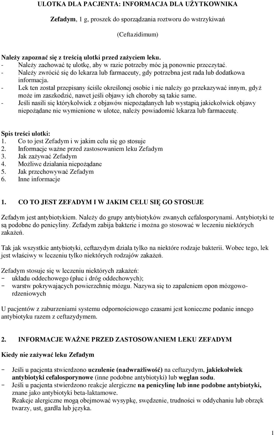 - Lek ten został przepisany ściśle określonej osobie i nie należy go przekazywać innym, gdyż może im zaszkodzić, nawet jeśli objawy ich choroby są takie same.