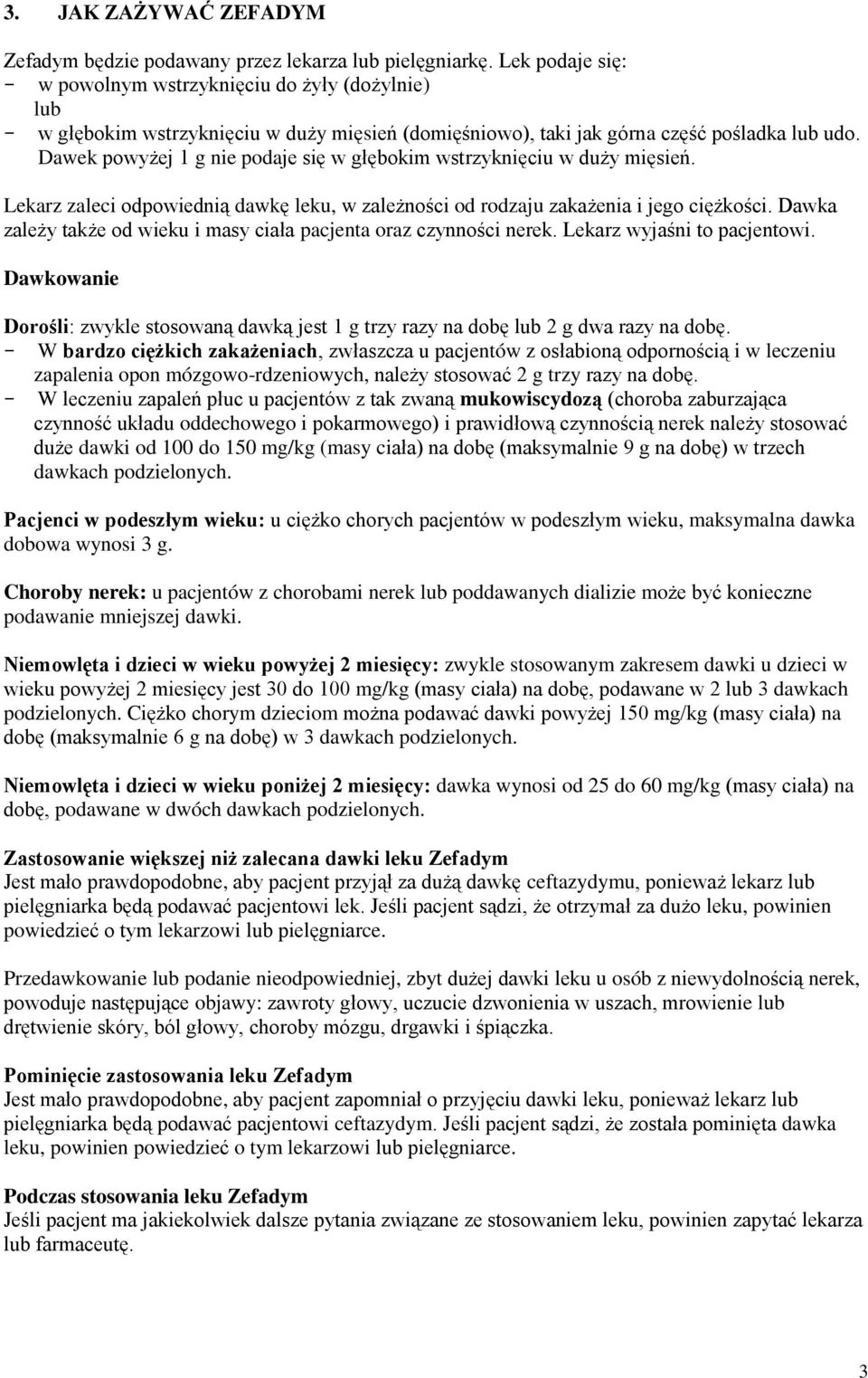 Dawek powyżej 1 g nie podaje się w głębokim wstrzyknięciu w duży mięsień. Lekarz zaleci odpowiednią dawkę leku, w zależności od rodzaju zakażenia i jego ciężkości.