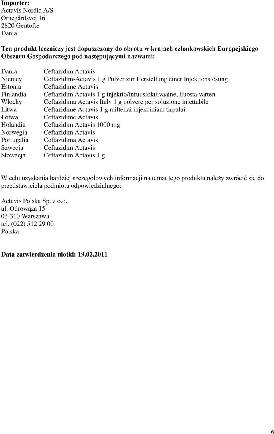 Ceftazidime Actavis Ceftazidim Actavis 1 g injektio/infuusiokuivaaine, liuosta varten Ceftazidima Actavis Italy 1 g polvere per soluzione iniettabile Ceftazidime Actavis 1 g milteliai injekciniam