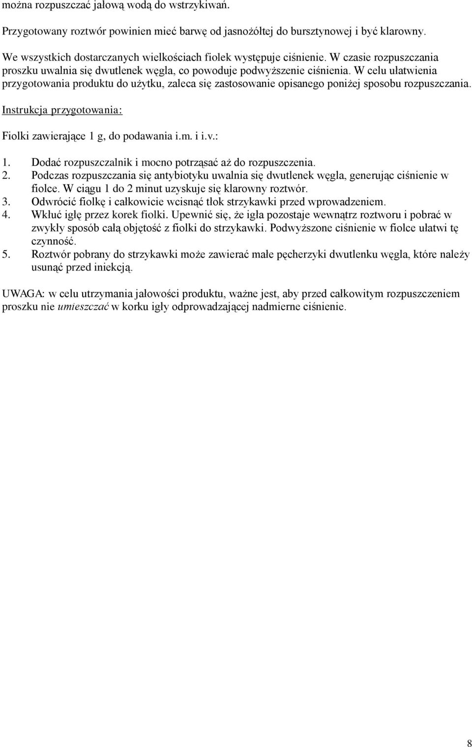 W celu ułatwienia przygotowania produktu do użytku, zaleca się zastosowanie opisanego poniżej sposobu rozpuszczania. Instrukcja przygotowania: Fiolki zawierające 1 g, do podawania i.m. i i.v.: 1.