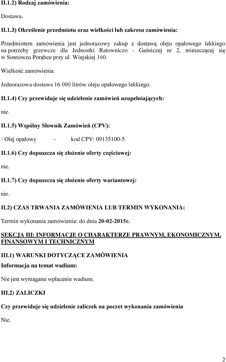 II.1.5) Wspólny Słownik Zamówień (CPV): - Olej opałowy - kod CPV: 09135100-5 II.1.6) Czy dopuszcza się złożenie oferty częściowej: nie. II.1.7) Czy dopuszcza się złożenie oferty wariantowej: nie. II.2) CZAS TRWANIA ZAMÓWIENIA LUB TERMIN WYKONANIA: Termin wykonania zamówienia: do dnia 20-02-2015r.