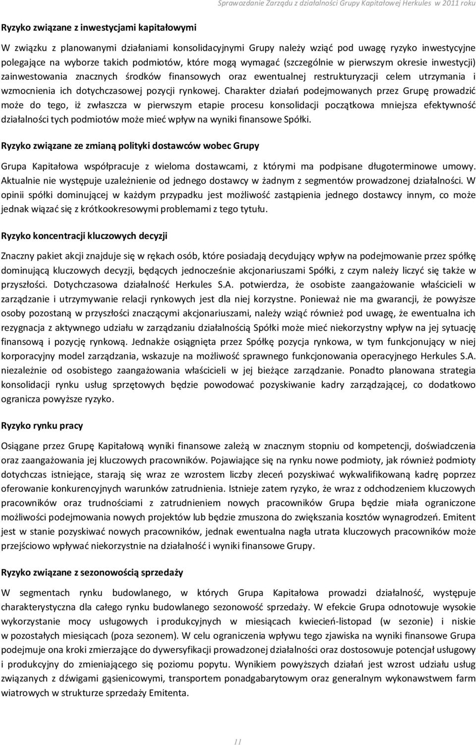 Charakter działań podejmowanych przez Grupę prowadzić może do tego, iż zwłaszcza w pierwszym etapie procesu konsolidacji początkowa mniejsza efektywność działalności tych podmiotów może mieć wpływ na