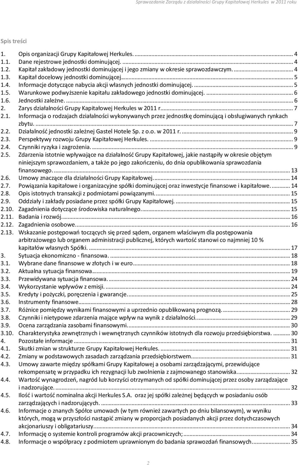 ... 6 1.6. Jednostki zależne.... 6 2. Zarys działalności Grupy Kapitałowej Herkules w 2011 r.... 7 2.1. Informacja o rodzajach działalności wykonywanych przez jednostkę dominującą i obsługiwanych rynkach zbytu.