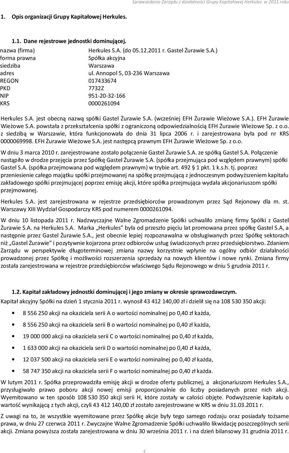 EFH Żurawie Wieżowe S.A. powstała z przekształcenia spółki z ograniczoną odpowiedzialnością EFH Żurawie Wieżowe Sp. z o.o. z siedzibą w Warszawie, która funkcjonowała do dnia 31 lipca 2006 r.