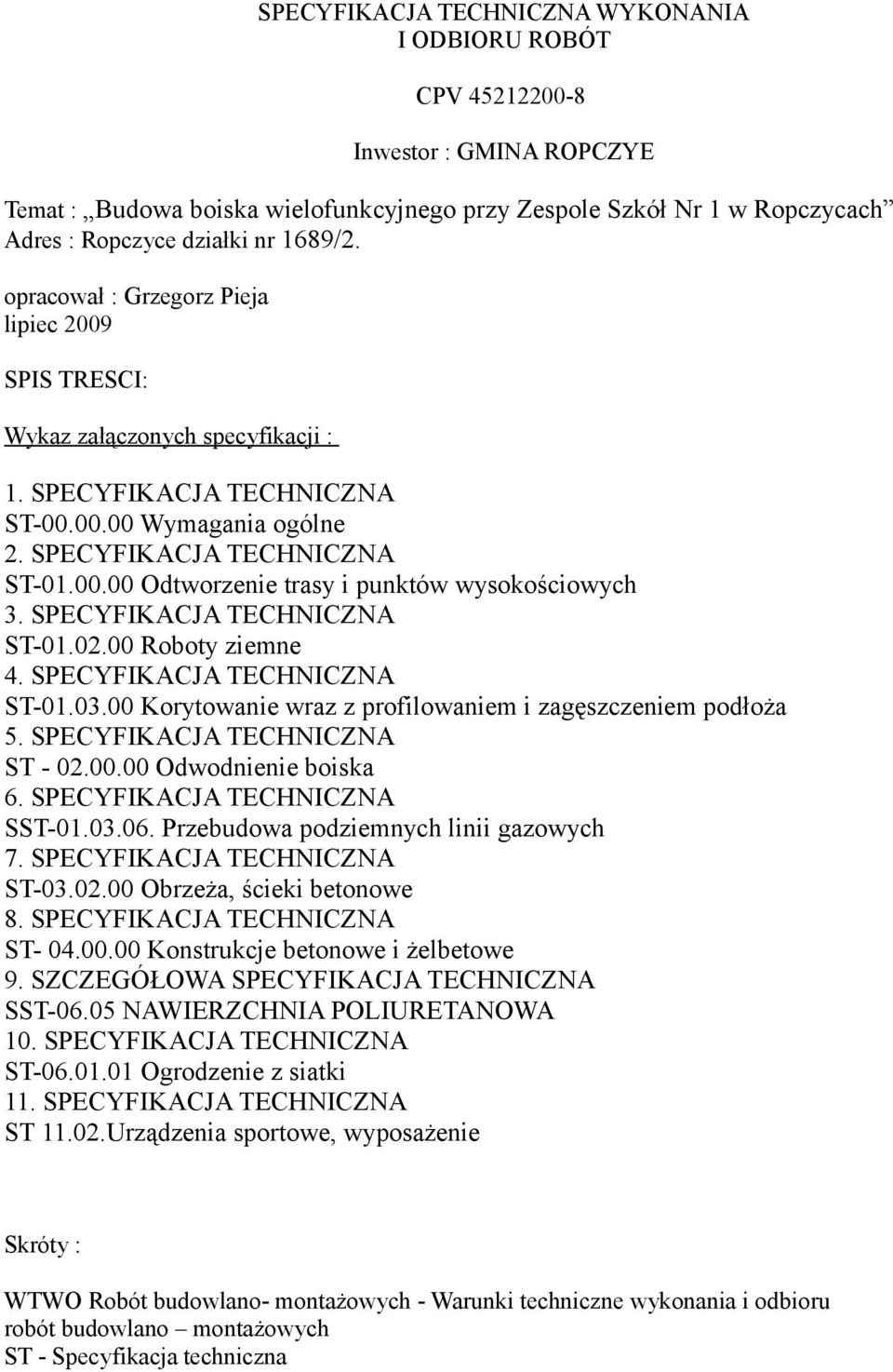 SPECYFIKACJA TECHNICZNA ST-01.02.00 Roboty ziemne 4. SPECYFIKACJA TECHNICZNA ST-01.03.00 Korytowanie wraz z profilowaniem i zagęszczeniem podłoża 5. SPECYFIKACJA TECHNICZNA ST - 02.00.00 Odwodnienie boiska 6.