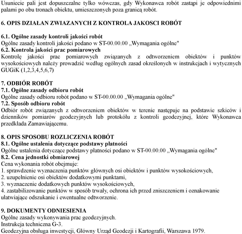 Kontrola jakości prac pomiarowych Kontrolę jakości prac pomiarowych związanych z odtworzeniem obiektów i punktów wysokościowych należy prowadzić według ogólnych zasad określonych w instrukcjach i