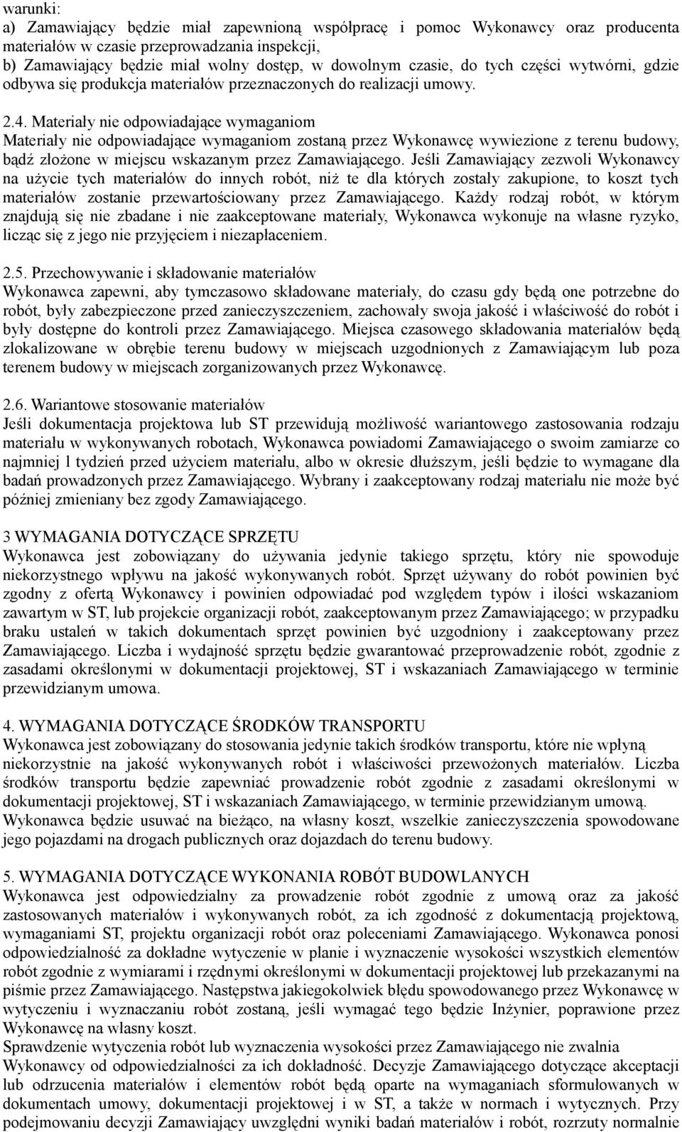 Materiały nie odpowiadające wymaganiom Materiały nie odpowiadające wymaganiom zostaną przez Wykonawcę wywiezione z terenu budowy, bądź złożone w miejscu wskazanym przez Zamawiającego.