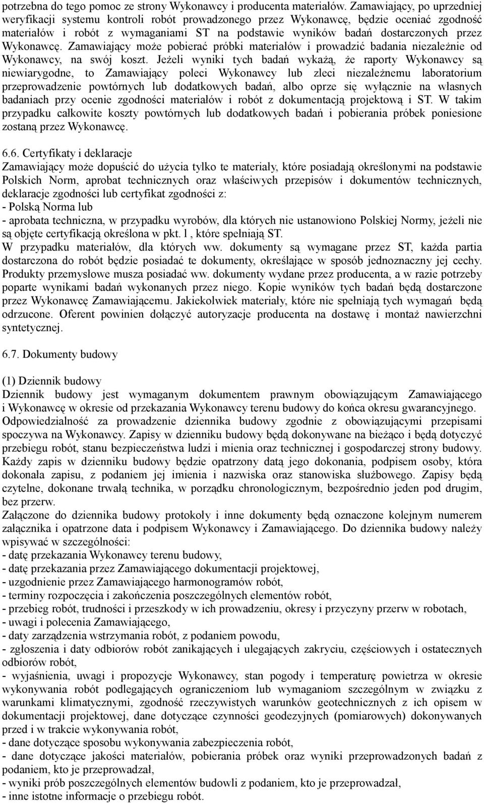 Wykonawcę. Zamawiający może pobierać próbki materiałów i prowadzić badania niezależnie od Wykonawcy, na swój koszt.