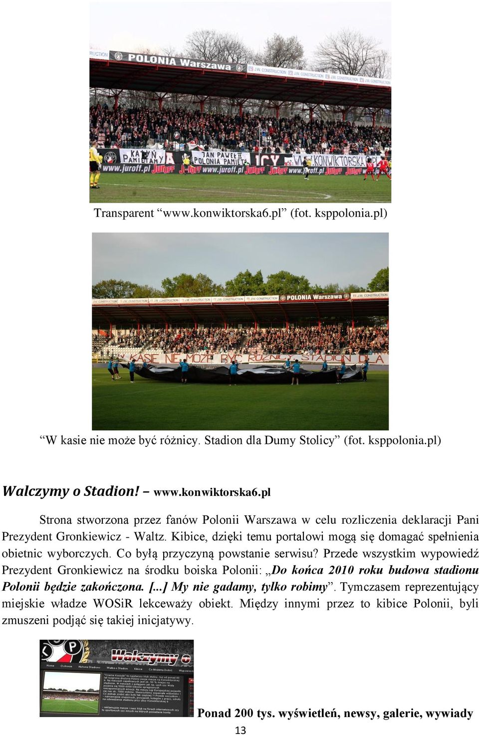 Przede wszystkim wypowiedź Prezydent Gronkiewicz na środku boiska Polonii: Do końca 2010 roku budowa stadionu Polonii będzie zakończona. [...] My nie gadamy, tylko robimy.