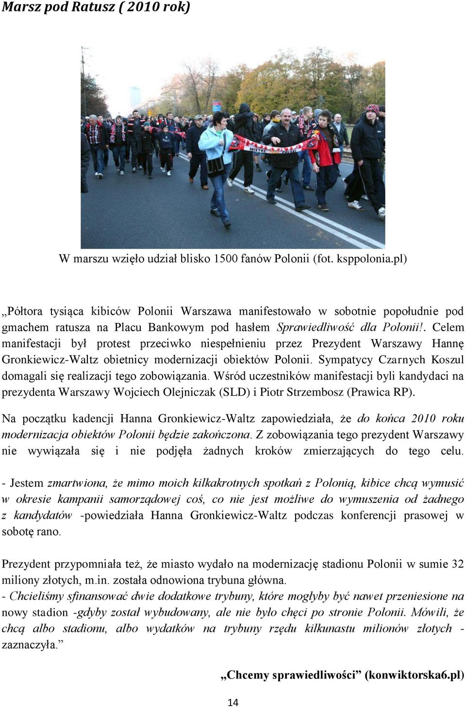 . Celem manifestacji był protest przeciwko niespełnieniu przez Prezydent Warszawy Hannę Gronkiewicz-Waltz obietnicy modernizacji obiektów Polonii.