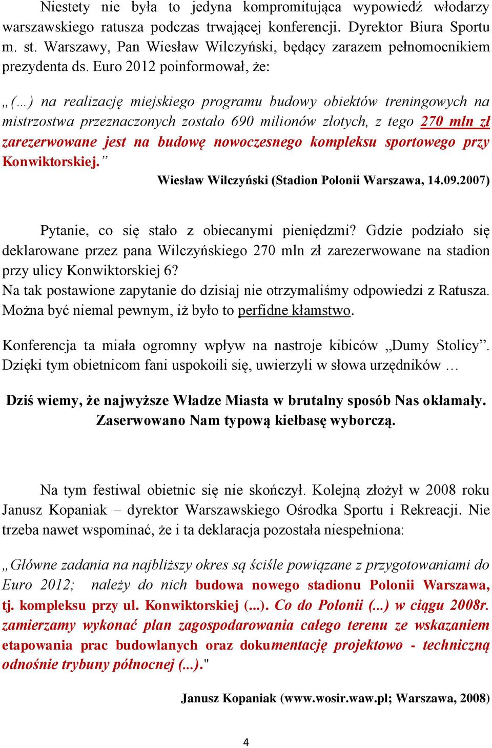 Euro 2012 poinformował, że: ( ) na realizację miejskiego programu budowy obiektów treningowych na mistrzostwa przeznaczonych zostało 690 milionów złotych, z tego 270 mln zł zarezerwowane jest na