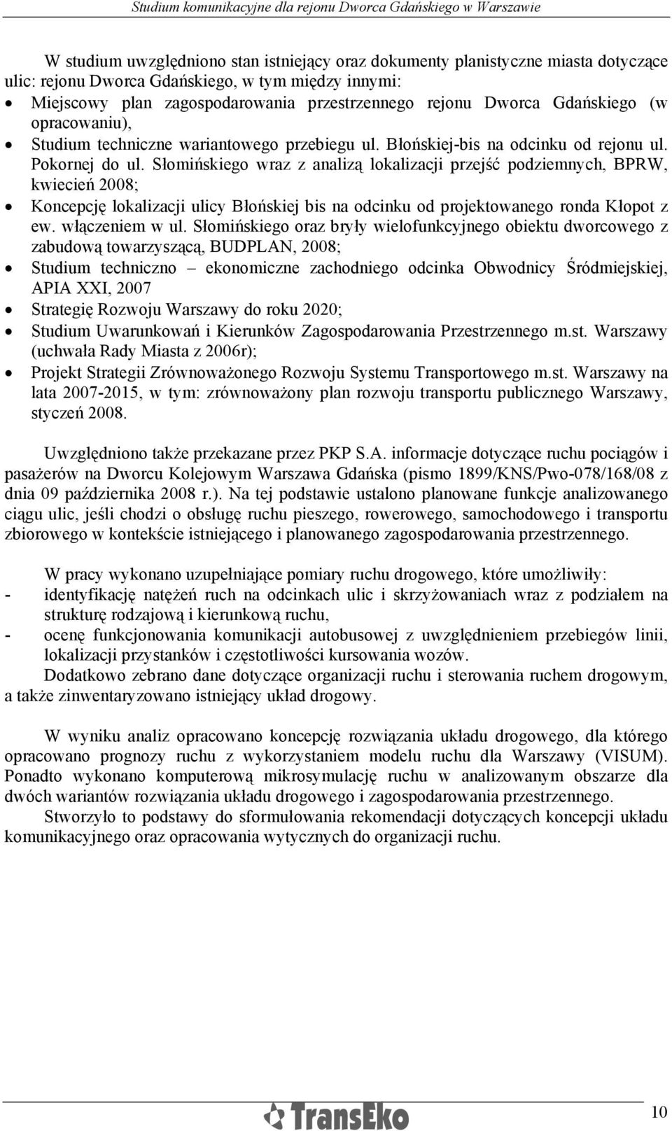 Słomińskiego wraz z analizą lokalizacji przejść podziemnych, BPRW, kwiecień 2008; Koncepcję lokalizacji ulicy Błońskiej bis na odcinku od projektowanego ronda Kłopot z ew. włączeniem w ul.
