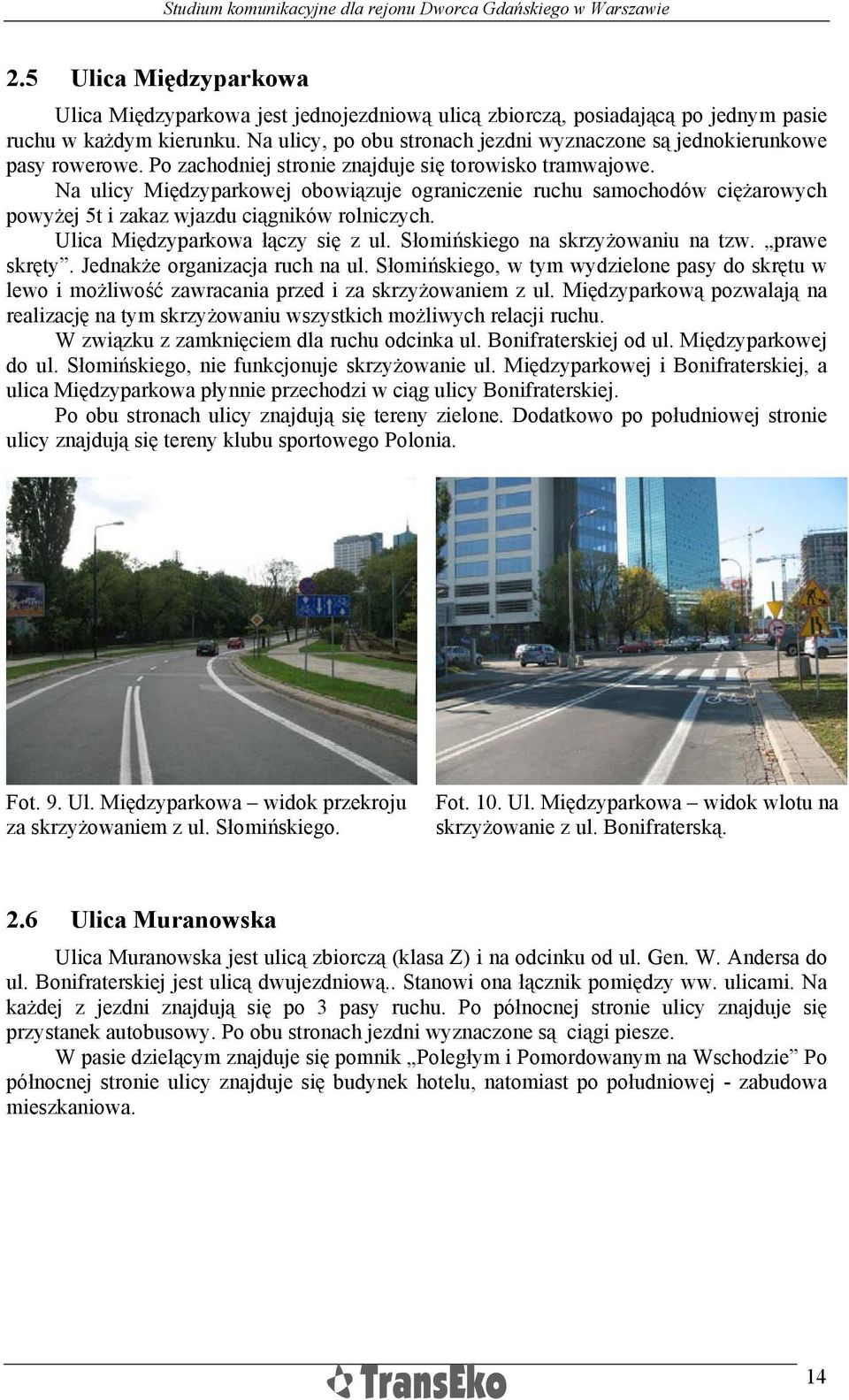Na ulicy Międzyparkowej obowiązuje ograniczenie ruchu samochodów ciężarowych powyżej 5t i zakaz wjazdu ciągników rolniczych. Ulica Międzyparkowa łączy się z ul. Słomińskiego na skrzyżowaniu na tzw.