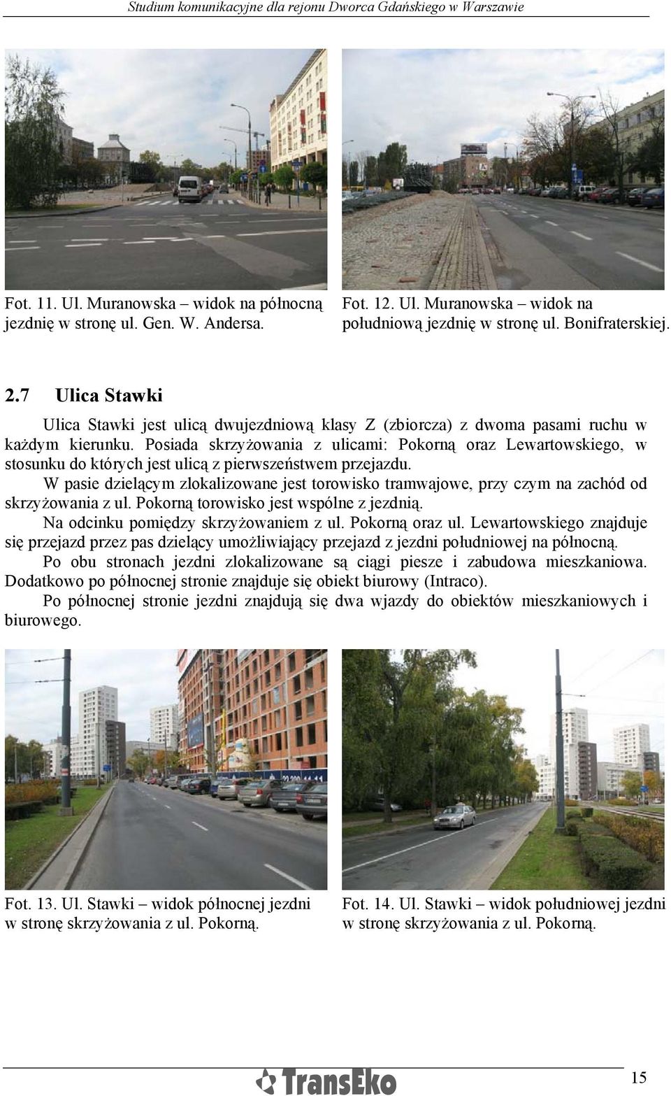 Posiada skrzyżowania z ulicami: Pokorną oraz Lewartowskiego, w stosunku do których jest ulicą z pierwszeństwem przejazdu.