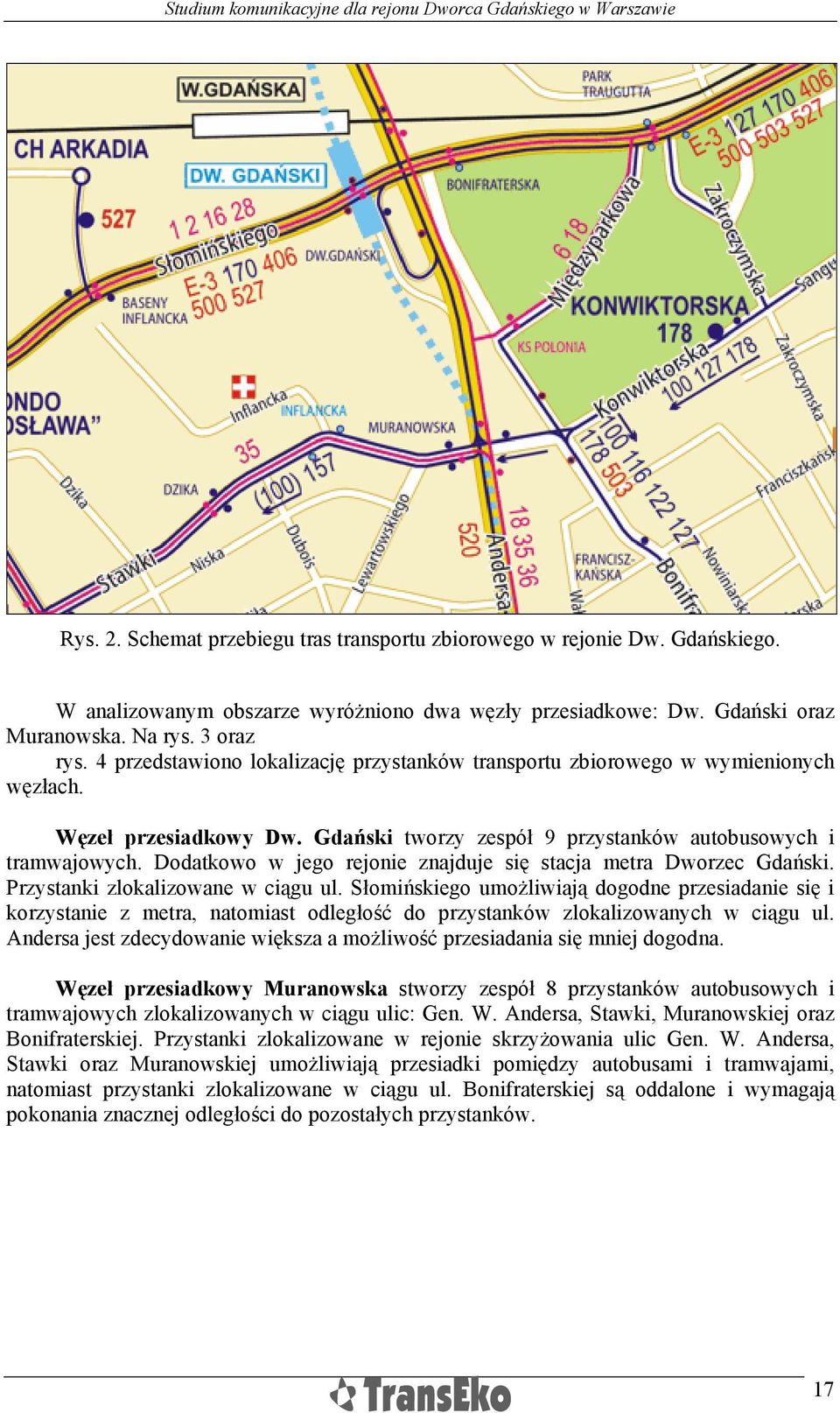 Dodatkowo w jego rejonie znajduje się stacja metra Dworzec Gdański. Przystanki zlokalizowane w ciągu ul.