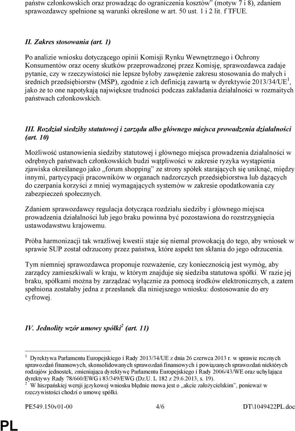 lepsze byłoby zawężenie zakresu stosowania do małych i średnich przedsiębiorstw (MŚP), zgodnie z ich definicją zawartą w dyrektywie 2013/34/UE 1, jako że to one napotykają największe trudności