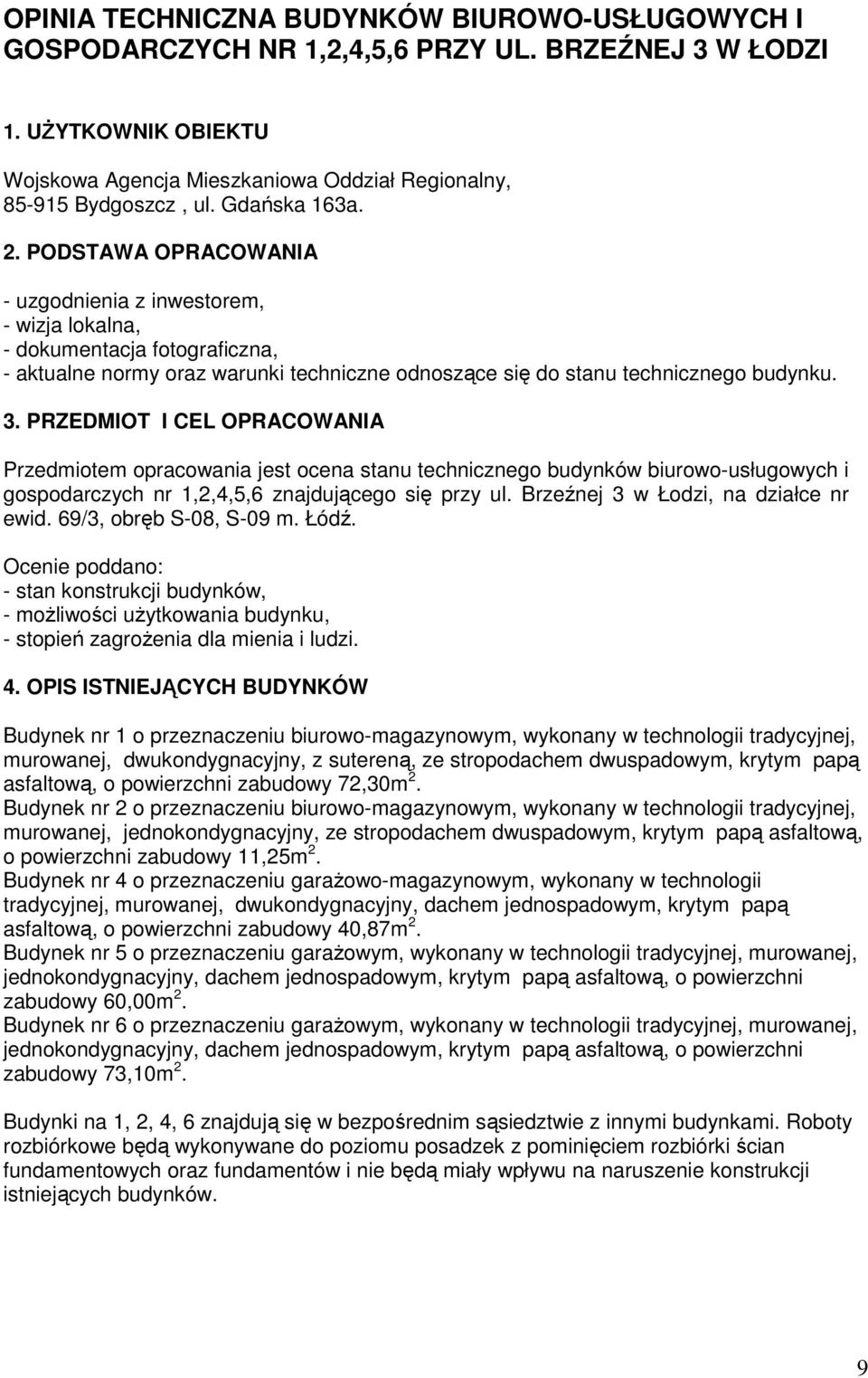 PRZEDMIOT I CEL OPRACOWANIA Przedmiotem opracowania jest ocena stanu technicznego budynków biurowousługowych i gospodarczych nr 1,2,4,5,6 znajdującego się przy ul.