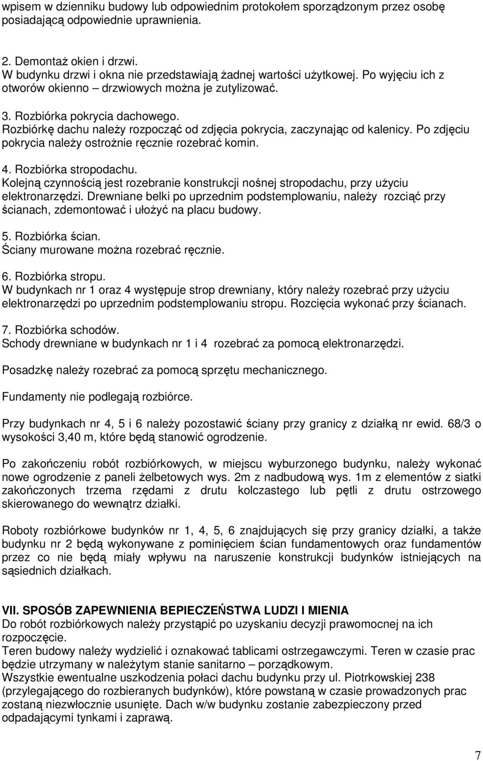 Rozbiórkę dachu należy rozpocząć od zdjęcia pokrycia, zaczynając od kalenicy. Po zdjęciu pokrycia należy ostrożnie ręcznie rozebrać komin. 4. Rozbiórka stropodachu.