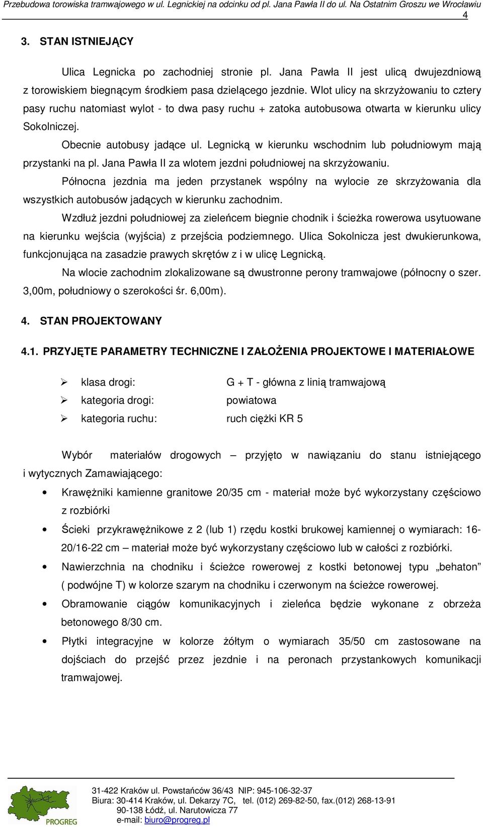 Wlot ulicy na skrzyżowaniu to cztery pasy ruchu natomiast wylot - to dwa pasy ruchu + zatoka autobusowa otwarta w kierunku ulicy Sokolniczej. Obecnie autobusy jadące ul.