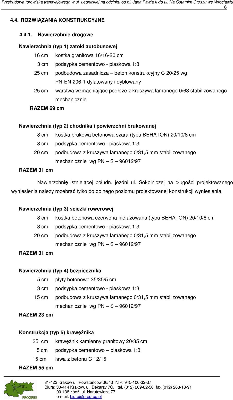 206-1 dylatowany i dyblowany 25 cm warstwa wzmacniające podłoże z kruszywa łamanego 0/63 stabilizowanego mechanicznie RAZEM 69 cm Nawierzchnia (typ 2) chodnika i powierzchni brukowanej 8 cm kostka