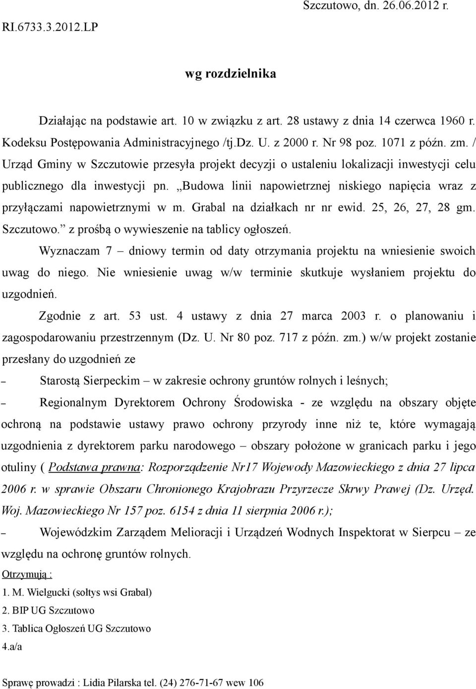 Budowa linii napowietrznej niskiego napięcia wraz z przyłączami napowietrznymi w m. Grabal na działkach nr nr ewid. 25, 26, 27, 28 gm. Szczutowo. z prośbą o wywieszenie na tablicy ogłoszeń.