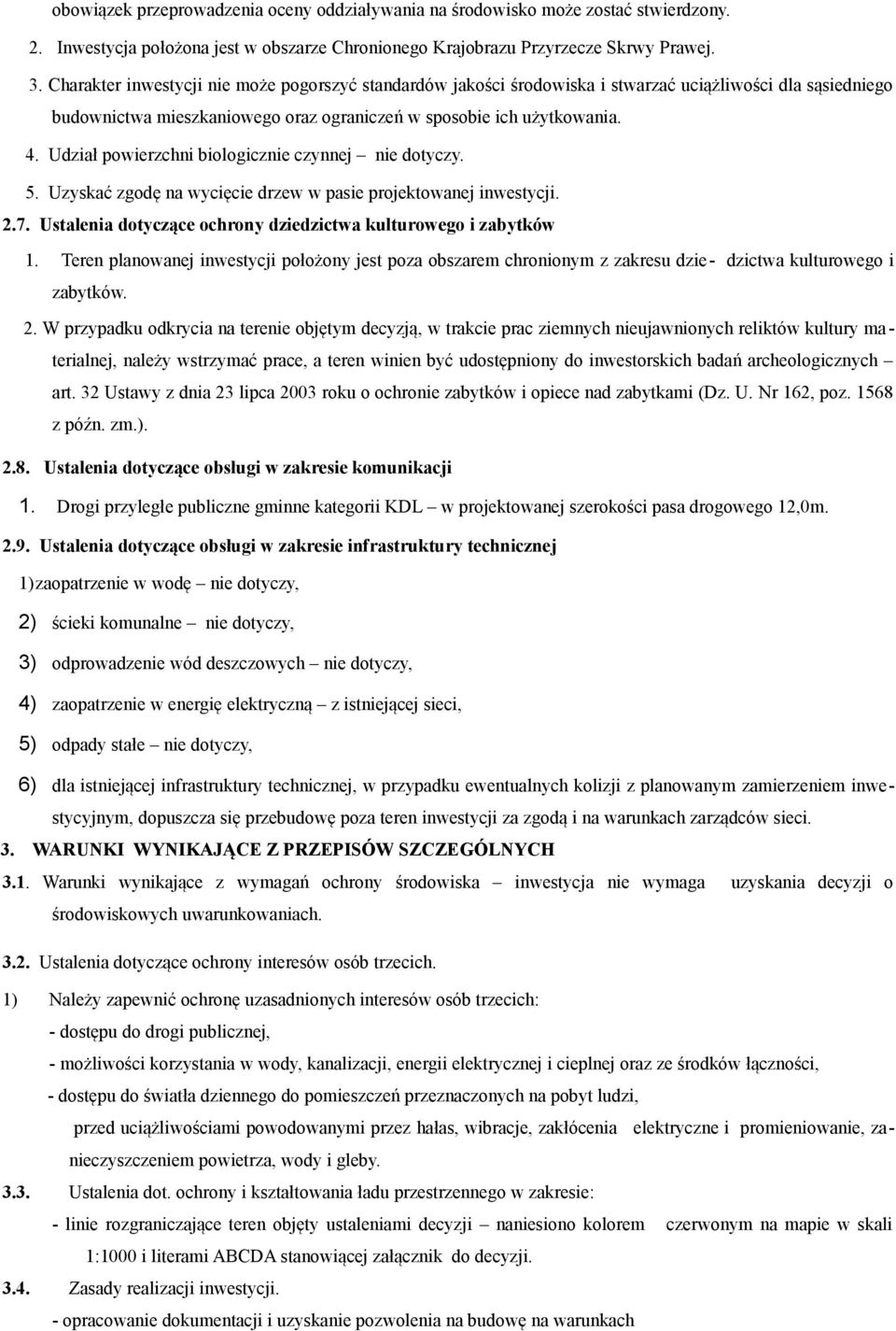 Udział powierzchni biologicznie czynnej nie dotyczy. 5. Uzyskać zgodę na wycięcie drzew w pasie projektowanej inwestycji. 2.7. Ustalenia dotyczące ochrony dziedzictwa kulturowego i zabytków 1.