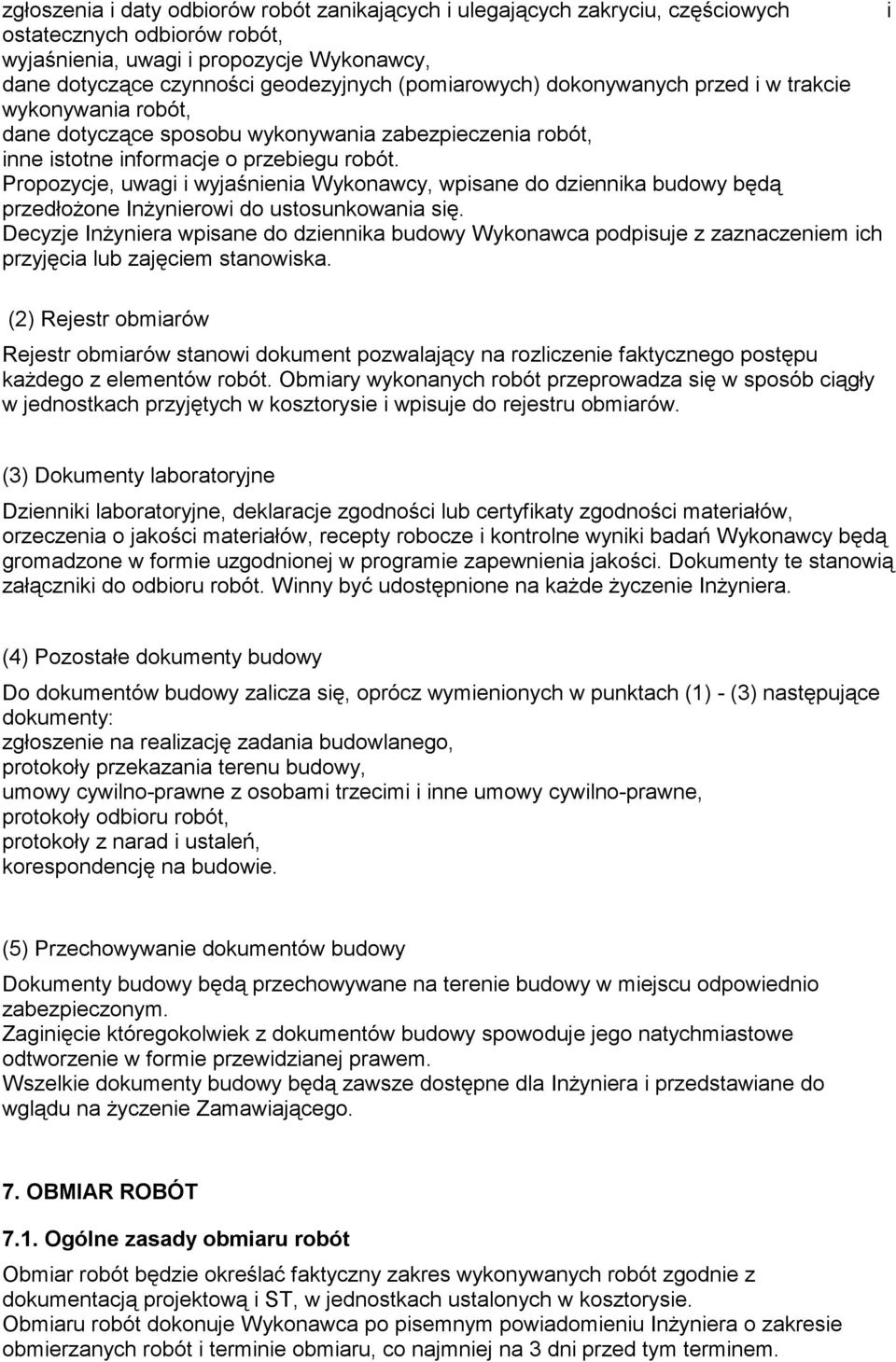 Propozycje, uwagi i wyjaśnienia Wykonawcy, wpisane do dziennika budowy będą przedłożone Inżynierowi do ustosunkowania się.