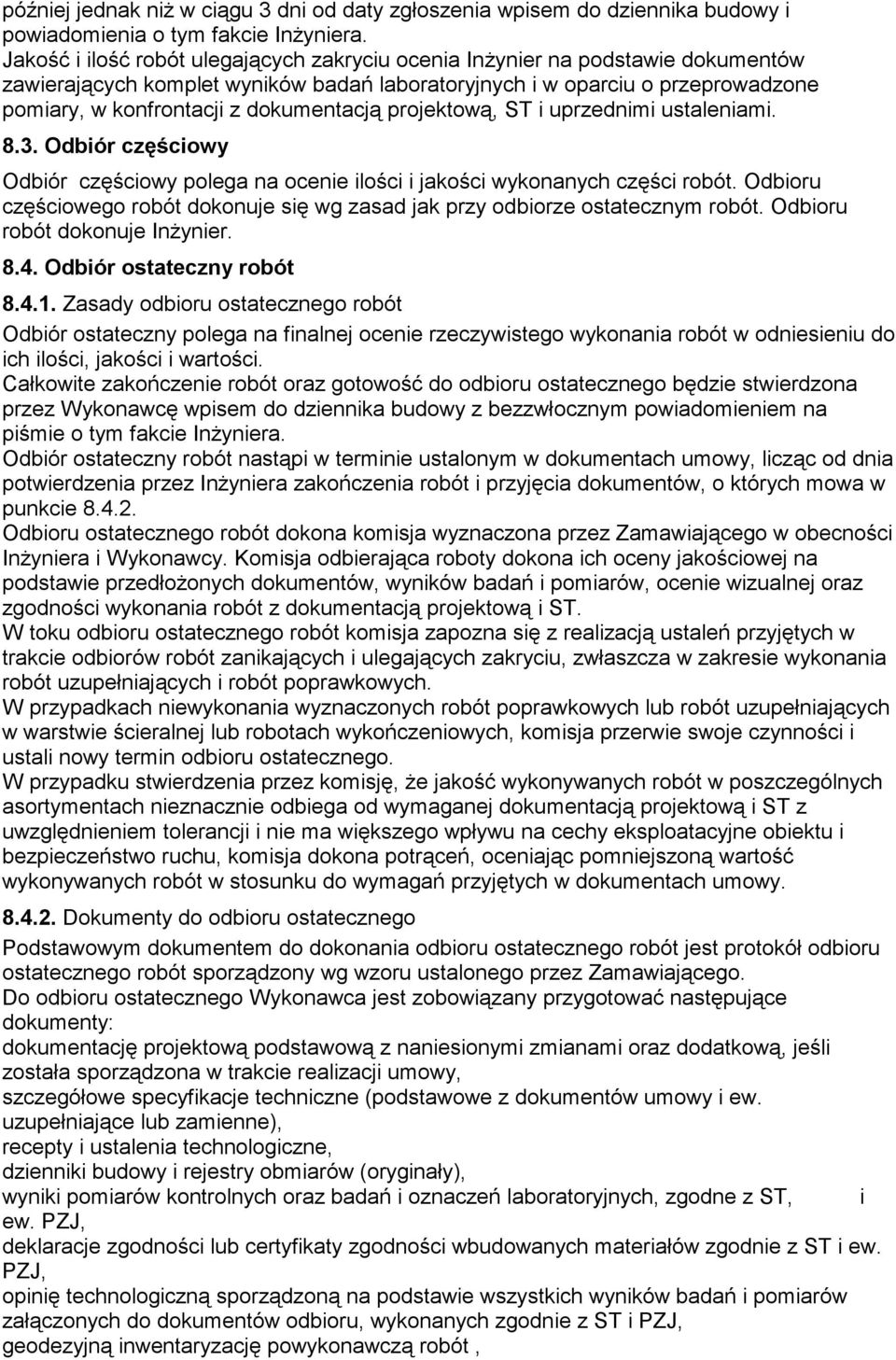 dokumentacją projektową, ST i uprzednimi ustaleniami. 8.3. Odbiór częściowy Odbiór częściowy polega na ocenie ilości i jakości wykonanych części robót.