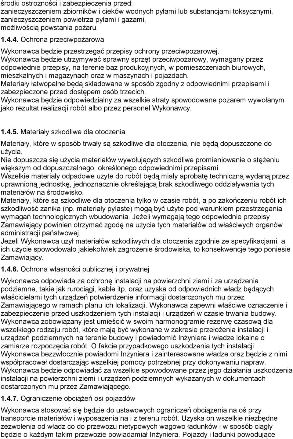 Wykonawca będzie utrzymywać sprawny sprzęt przeciwpożarowy, wymagany przez odpowiednie przepisy, na terenie baz produkcyjnych, w pomieszczeniach biurowych, mieszkalnych i magazynach oraz w maszynach