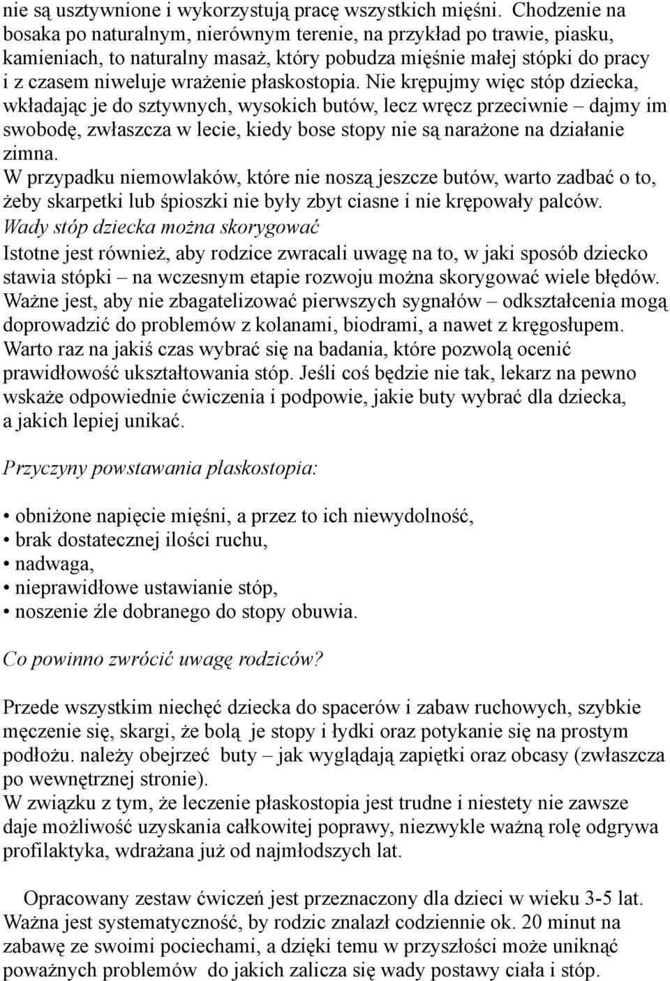 płaskostopia. Nie krępujmy więc stóp dziecka, wkładając je do sztywnych, wysokich butów, lecz wręcz przeciwnie dajmy im swobodę, zwłaszcza w lecie, kiedy bose stopy nie są narażone na działanie zimna.