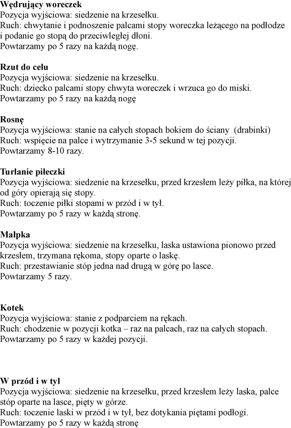 Powtarzamy po 5 razy na każdą nogę Rosnę Pozycja wyjściowa: stanie na całych stopach bokiem do ściany (drabinki) Ruch: wspięcie na palce i wytrzymanie 3-5 sekund w tej pozycji. Powtarzamy 8-10 razy.