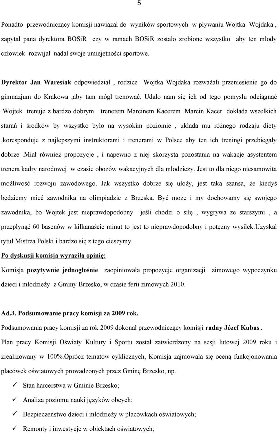 Udało nam się ich od tego pomysłu odciągnąć.wojtek trenuje z bardzo dobrym trenerem Marcinem Kacerem.