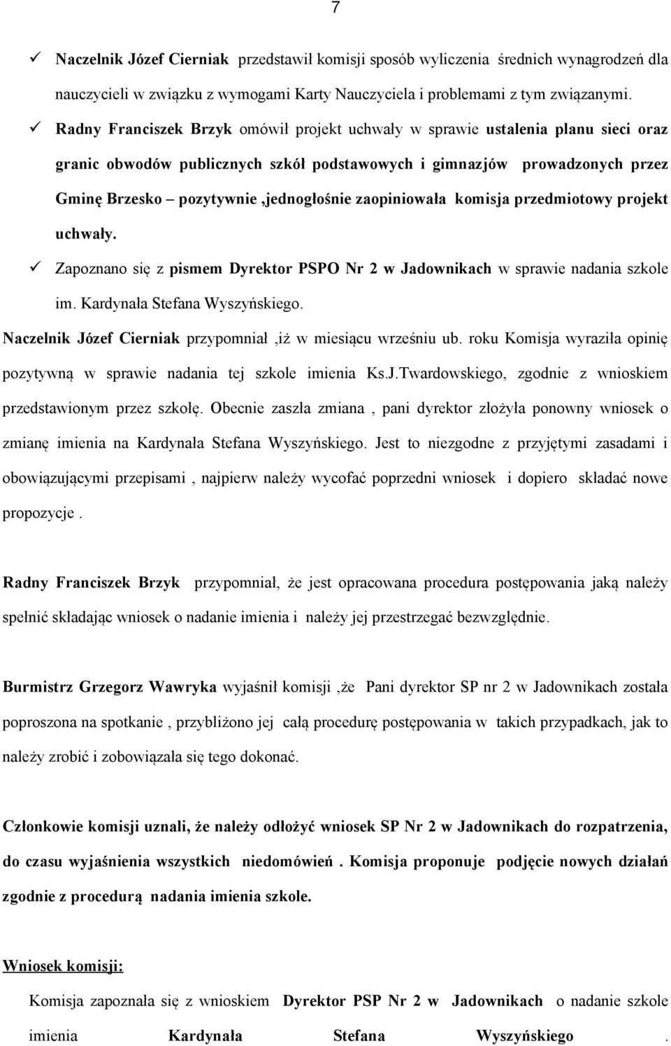 zaopiniowała komisja przedmiotowy projekt uchwały. Zapoznano się z pismem Dyrektor PSPO Nr 2 w Jadownikach w sprawie nadania szkole im. Kardynała Stefana Wyszyńskiego.