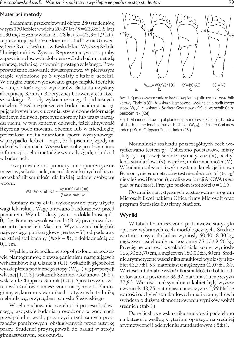 x=23,3±1,9 lat), rerezentujących różne kierunki studiów na Uniwersytecie Rzeszowskim i w Beskidzkiej Wyższej Szkole Umiejętności w Żywcu.