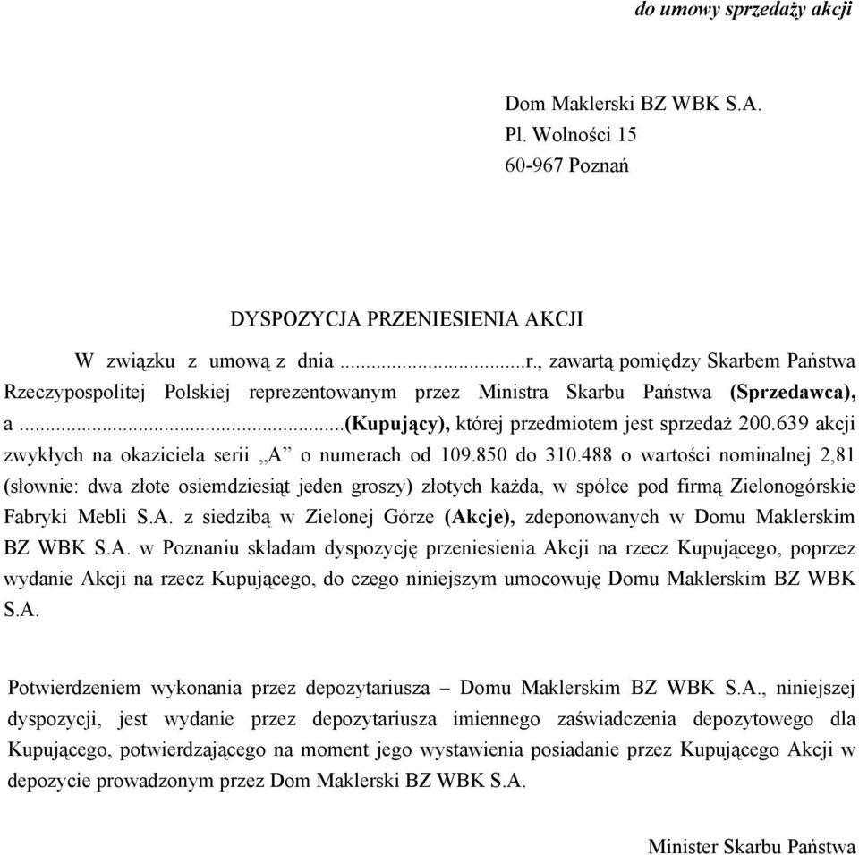 488 o wartości nominalnej 2,81 (słownie: dwa złote osiemdziesiąt jeden groszy) złotych każda, w spółce pod firmą Zielonogórskie Fabryki Mebli S.A.